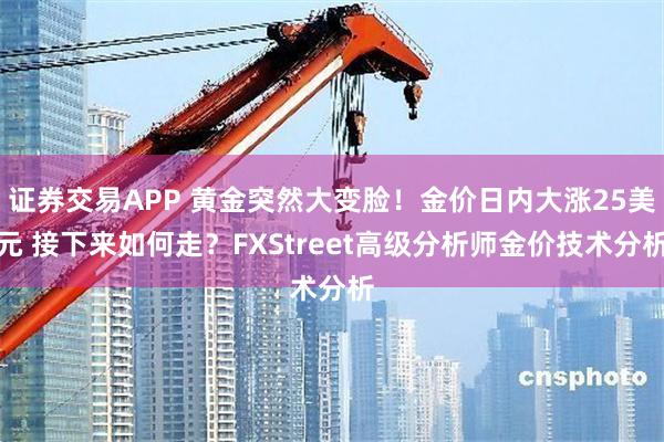 证券交易APP 黄金突然大变脸！金价日内大涨25美元 接下来如何走？FXStreet高级分析师金价技术分析